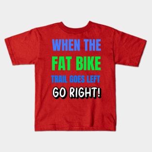 When the Fat Bike Trail Goes Left - Go Right Kids T-Shirt